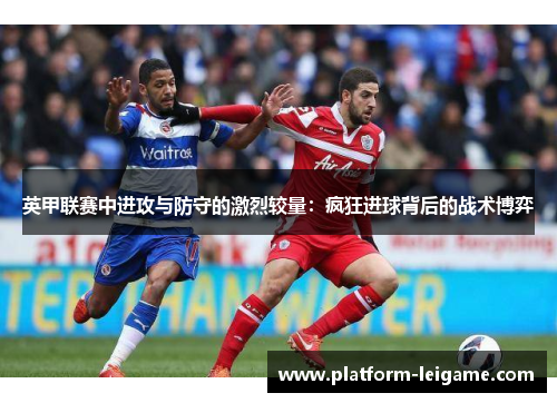 英甲联赛中进攻与防守的激烈较量：疯狂进球背后的战术博弈