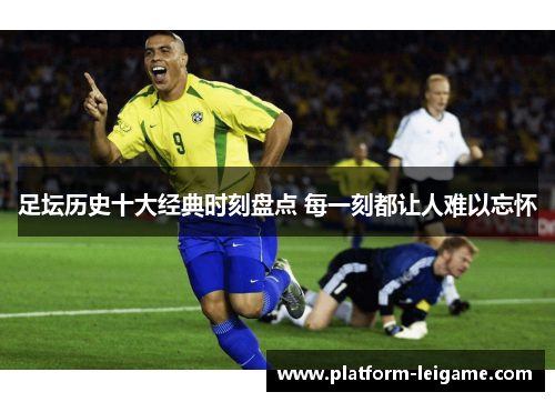 足坛历史十大经典时刻盘点 每一刻都让人难以忘怀