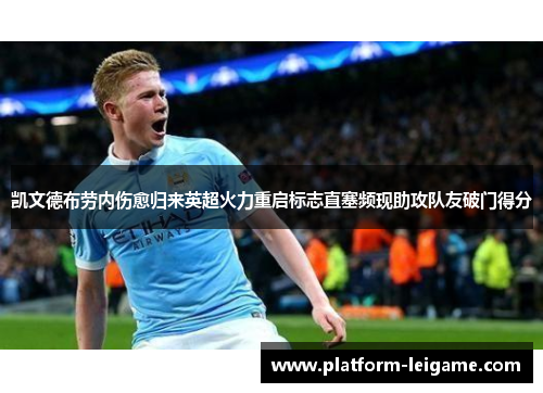 凯文德布劳内伤愈归来英超火力重启标志直塞频现助攻队友破门得分 凯文德布劳内伤愈归来英超火力重启标志直塞频现助攻队友破门得分