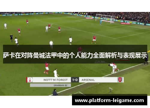 萨卡在对阵曼城法甲中的个人能力全面解析与表现展示 萨卡在对阵曼城法甲中的个人能力全面解析与表现展示